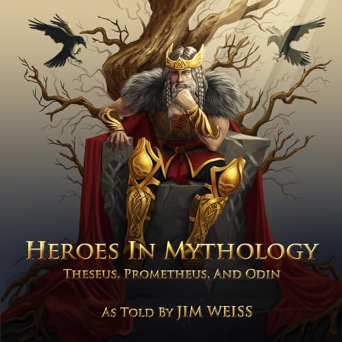 Heroes in Mythology: Theseus, Prometheus and Odin (The Jim Weiss Audio Collection)