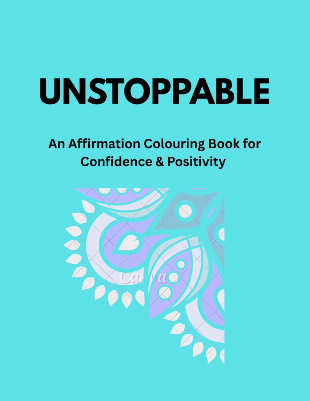 Unstoppable: An Affirmation Colouring Book for Confidence, Positivity and Stress Relief