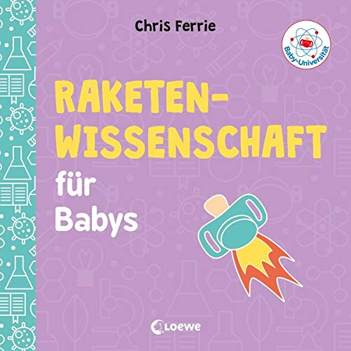 Baby-Universität - Raketenwissenschaft für Babys: Pappbilderbuch zum Vorlesen und Anregung der Ent Baby-Universität - Raketenwissenschaft für Babys: Pappbilderbuch zum Vorlesen und Anregung der Ent