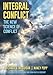 Integral Conflict: The New Science of Conflict (SUNY series in Integral Theory)