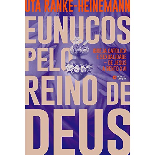 Eunucos pelo reino de Deus: Igreja católica e sexualidade – de Jesus a Bento XVI