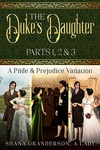The Duke's Daughter: Parts 1, 2 & 3: A Pride and Prejudice Variation by [Shana Granderson A Lady]
