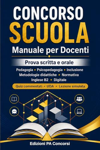 Concorso Scuola – Manuale per Docenti: Prova scritta e orale: pedagogia, psicopedagogia, inclusione, metodologie didattiche, normativa, inglese B2, digitale, quiz commentati, UDA e lezione simulata