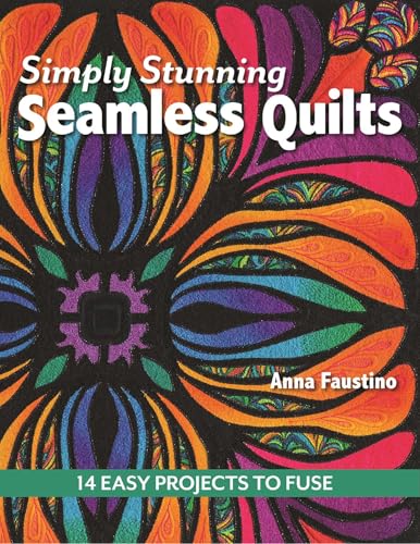 Simply Stunning Seamless Quilts: 14 Easy Projects to Fuse