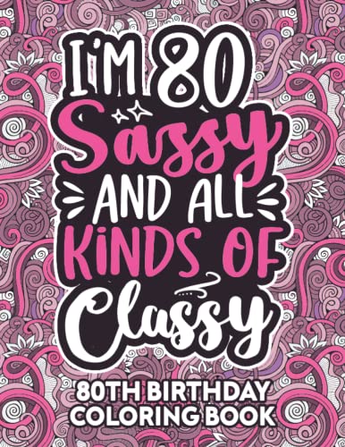 80th Birthday Gifts For Women: 80 Year Old Coloring Book: Funny 80th Birthday Coloring Book Filled With Funny Birthday Quotes, 80th Birthday Gifts For ... & Grandma for Stress Relief & Relaxation.