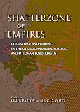 Shatterzone of Empires: Coexistence and Violence in the German, Habsburg, Russian, and Ottoman Borderlands (Encounters: Explorations in Folklore and Ethnomusicology)