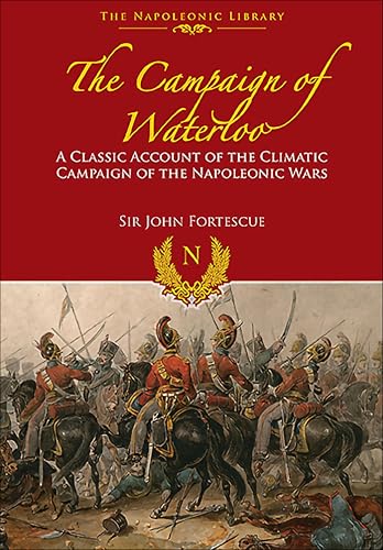 The Campaign of Waterloo: The Classic Account of Napoleon's Last Battles (Napoleonic Library)