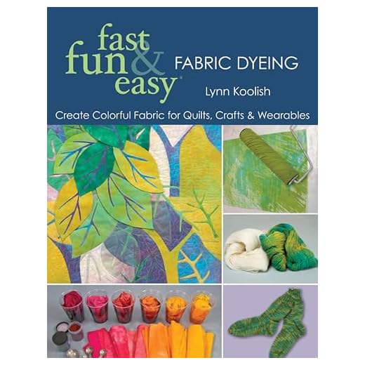 Fast, Fun & Easy Fabric Dyeing: Create Colorful Fabric for Quilts, Crafts & Wearables