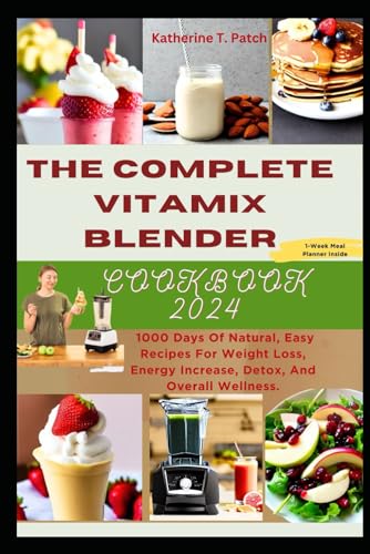 Independently Published Patch, Katherine T. The Complete Vitamix Blender Cookbook 2024: 1000 Days Of Natural cover