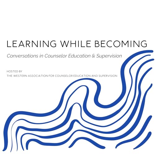 Learning While Becoming: Conversations in Counselor Education & Supervision Podcast By Western Association for Counselor 