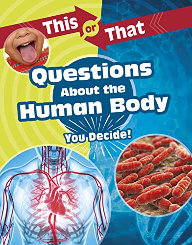 This Or That Questions About The Human Body: You Decide! (This Or That?: Science Edition)
