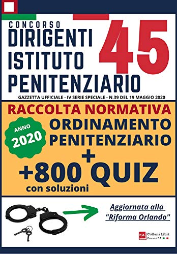 Concorso 45 Dirigenti Istituto Penitenziario - Raccolta Normativa + 800 Quiz (con soluzioni): Gazzetta Ufficiale n. 39 del 19 Maggio 2020