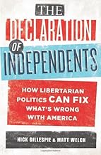 The Declaration of Independents: How Libertarian Politics Can Fix What's Wrong with America