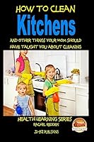 How to Clean Kitchens And other things your Mom should have taught you about Cleaning 1517203848 Book Cover