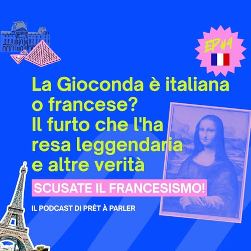 La Gioconda &egrave; italiana o francese? Il furto che l'ha resa leggendaria e altre verit&agrave;