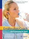 Ernährungs-Coach: Mehr Leistung im Sport: Gezielt ernähren, optimal trainieren: Gezielt ernähren, optimal trainieren. Muskeln aufbauen, Sehnen und Bänder kräftigen