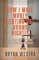 How I Make Money Renting Out Rooms Nightly: The Easy Way to Work from Home That Works! 1514630427 Book Cover