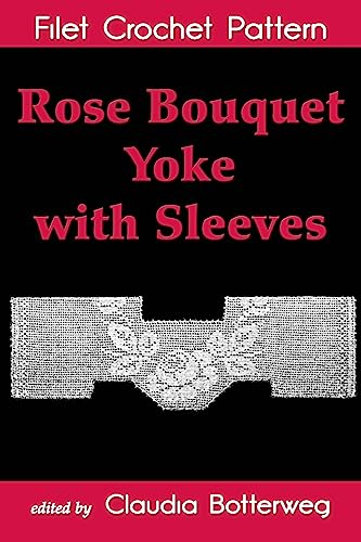 Rose Bouquet Yoke with Sleeves Filet Crochet Pattern: Complete Instructions and Chart