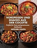 VORSPEISEN UND SNACKS AUS DER COCOTTE: Perfekt für Feste und gemeinsame Mahlzeiten