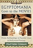 Egyptomania Goes to the Movies: From Archaeology to Popular Craze to Hollywood Fantasy