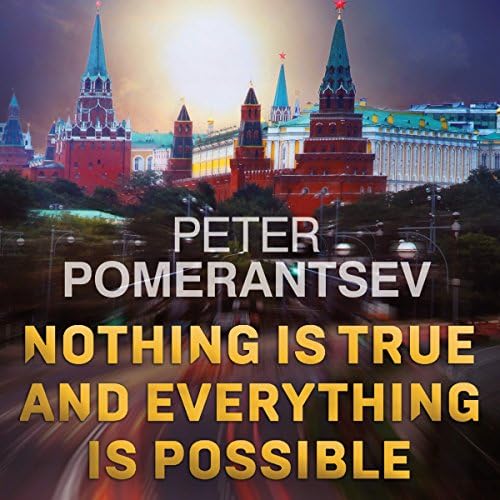 Nothing Is True and Everything Is Possible - Peter Pomerantsev