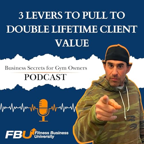 3 Levers to Pull to Double Lifetime Client Value Podcast Por  arte de portada
