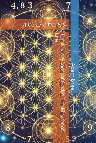 The Divine Code of God & The Flower of Life: 4,8,3,7,2,6,1,5,9