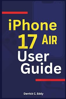 iPhone 17 Air User Guide Essential Manual for Beginners and Seniors to Navigate and Master Apple s Latest Innovation