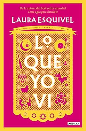 Lo que yo vi: De la autora del best seller mundial Como agua para chocolate (Primera persona)