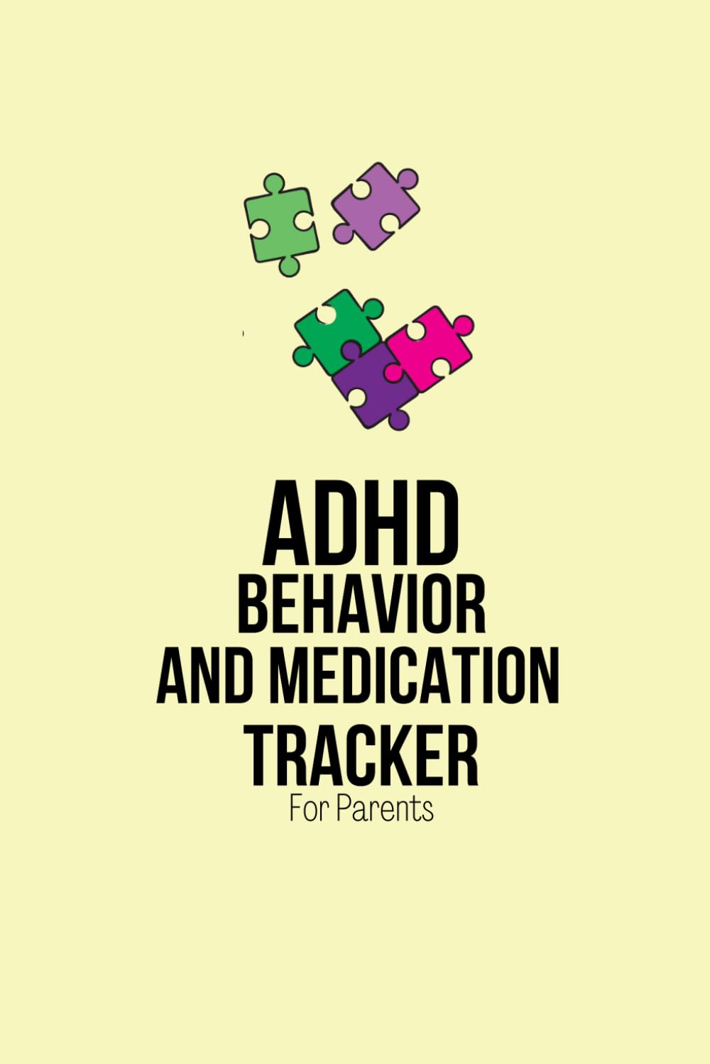 ADHD Behavior and Medication Tracker For Parents: Daily Symptoms and Medication Tracking Log book For Parents Of A Child With Attention Deficit Hyperactivity Disorder