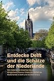 delft island  Entdecke Delft und die Schätze der Niederlande: Ein Reiseführer durch Geschichte, Kultur und Natur: Erlebe die Vielfalt der Niederlande in Delft und darüber hinaus