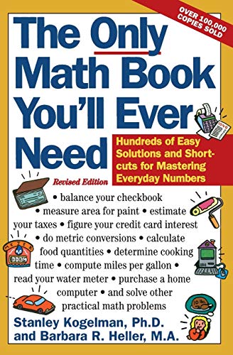 The Only Math Book You'll Ever Need, Revised Edition: Hundreds of Easy Solutions and Shortcuts for M The Only Math Book You'll Ever Need, Revised Edition: Hundreds of Easy Solutions and Shortcuts for M