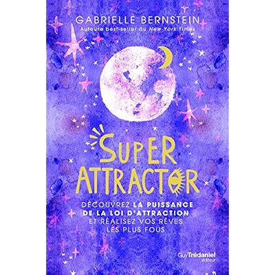 Super Attractor - D&eacute;couvrez la puissance de la loi d'attraction et r&eacute;alisez vos r&ecirc;ves les plus fous