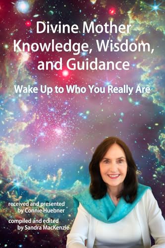 Divine Mother Knowledge, Wisdom, and Guidance: Wake Up to Who You Really Are
