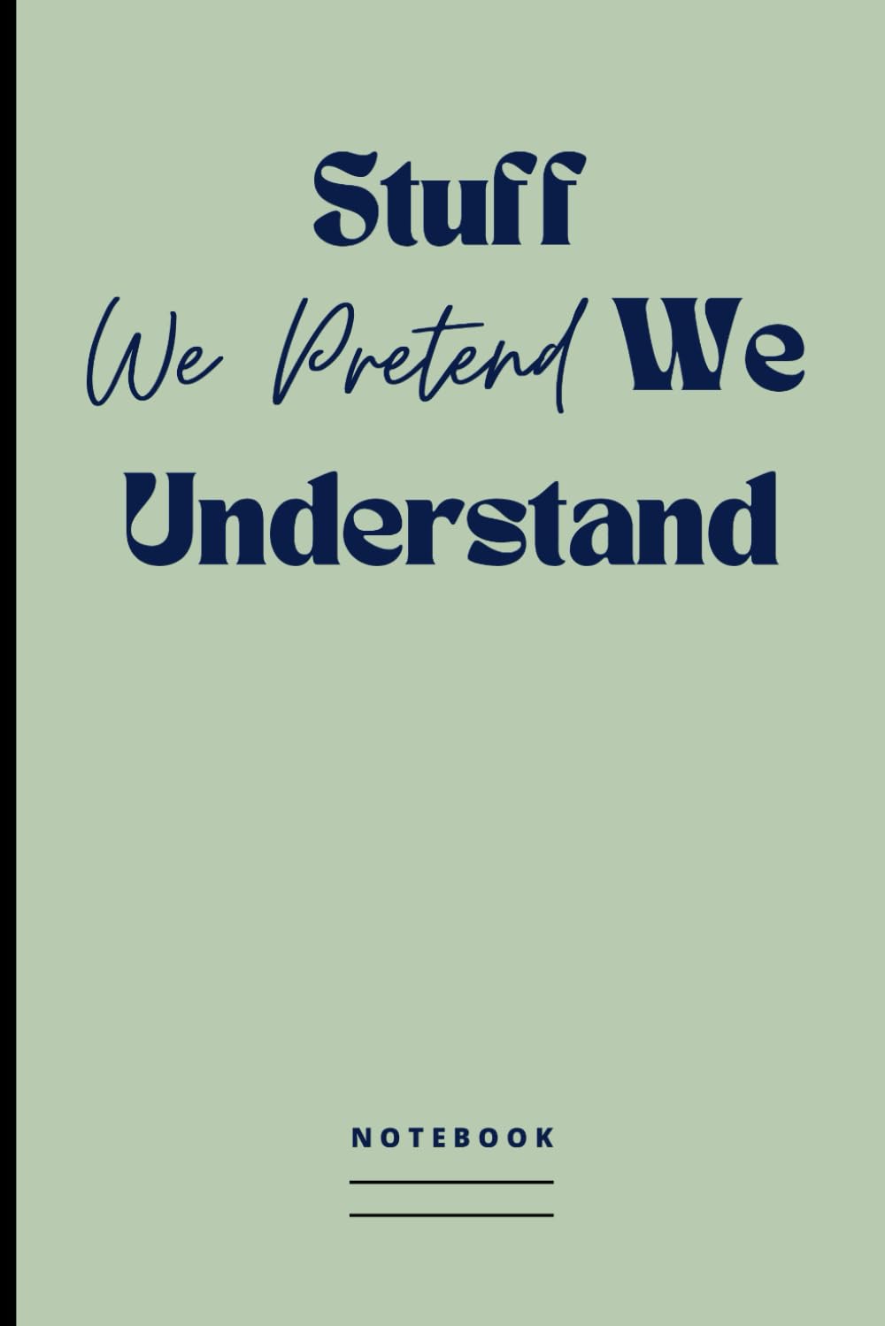 Stuff We Pretend We Understand Notebook: Funny Blank Lined Journal for Writing Notes, Plans & Like | Secret Santa / Gag Gift Idea for Office Co-worker, Colleague, Boss, Friends & Family