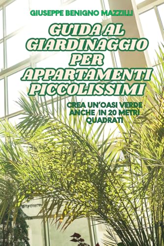 GUIDA AL GIARDINAGGIO PER APPARTAMENTI PICCOLISSIMI: Crea un’oasi verde anche in 20 metri quadrati