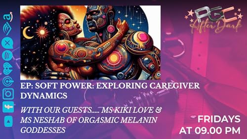 PGC After Dark Presents: Soft Power: Exploring Caregiver Dynamics with our guests of Orgasmic Melanin Goddesses