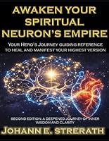 Awaken Your Spiritual Neuron's Empire: Your Hero’s Journey Guiding Reference to Heal and manifest your Highest Version. Second Edition- A Deepened Journey of Inner Wisdom and Clarity 628023360X Book Cover