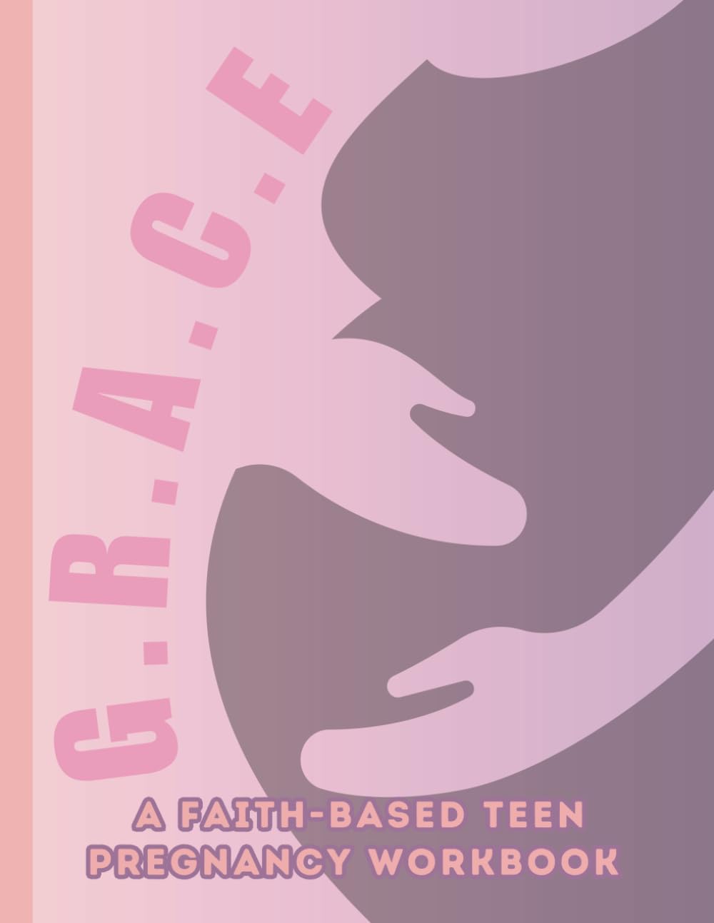 G.R.A.C.E: A Faith-Based Teen Pregnancy Workbook