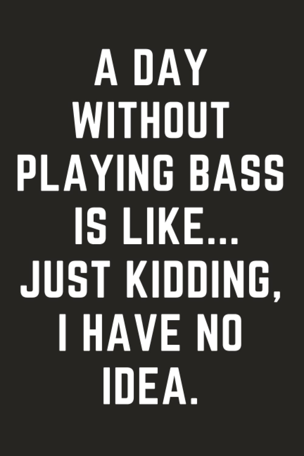 Gift for Bass Players: Bass Player Notebook | Funny Gag Humor Journal Present for Bassist | Hilarious Blank Lined Diary for Bass Guitarist | Gift for Bassists | Guitar Notebook | Gift for Guitar Guys