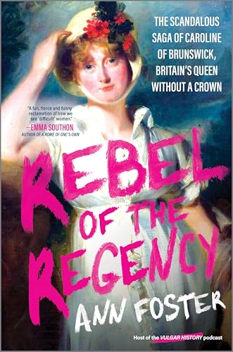 Image of Rebel of the Regency: The Scandalous Saga of Caroline of Brunswick, Britain’s Queen Without a Crown