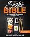 The Sushi Bible: Delicious Sushi Recipes Made Quick and Easy incl. Maki, Nigiri and More