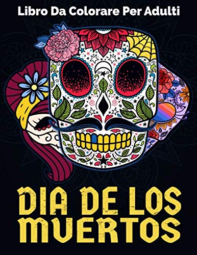 Dia de Los Muertos Libro Da Colorare Per Adulti: Teschi Messicani con Magnifici Mandala da Colorare