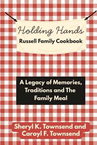 Holding Hands Russell Family Cookbook: Russell Family Cookbook, A Legacy of Memories, Traditions and the Family Meal