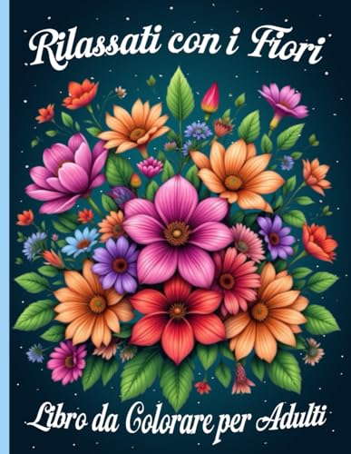 Rilassati con i Fiori: Libro da Colorare per Adulti: 60 illustrazioni floreali realistiche a stampa grande per rilassare la mente e liberare la creatività
