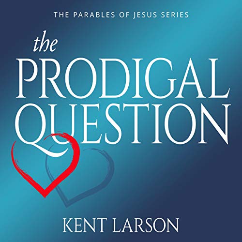 The Prodigal Question: The Question Branded on Every Human Heart Forever Settled by Jesus in the Parable of the Prodigal Son by Kent Larson episode artwork