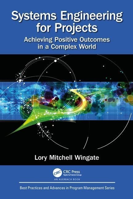 Systems Engineering for Projects: Achieving Positive Outcomes in a Complex World (Best Practices in Portfolio, Program, and Project Management) 1st Edition