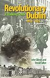 Revolutionary Dublin, 1912-1923: A Walking Guide