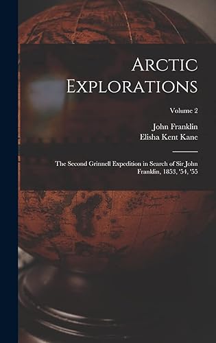 Arctic Explorations: The Second Grinnell Expedition in Search of Sir John Franklin, 1853, '54, '55; Volume 2