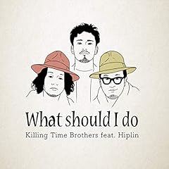 What should I do?? (feat. Hiplin) / Killing Time Brothers